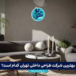 بهترین شرکت طراحی داخلی تهران کدام است؟ بررسی تخصصی خانه طلایی و تهران ایده + نکات انتخاب شرکت طراحی داخلی