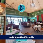 بهترین کافه های مرکز تهران | لیست 11 کافه معروف و خاص برای قرار و دورهمی