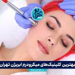 بهترین کلینیک‌های میکرودرم ابریژن تهران | معرفی 5 مرکز معتبر با آدرس و شماره تماس