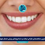 بهترین متخصصان طراحی لبخند و دندانپزشکی زیبایی شمال تهران | معرفی ۵ دکتر و کلینیک برتر 1405