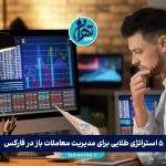 ۵ استراتژی طلایی برای مدیریت معاملات باز در فارکس | راز ماندگاری و سودآوری تریدرهای موفق