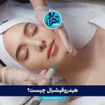 هیدروفیشیال چیست؟ مزایا، عوارض، کاربردها و نکات مهم درمان HydraFacial در تهران