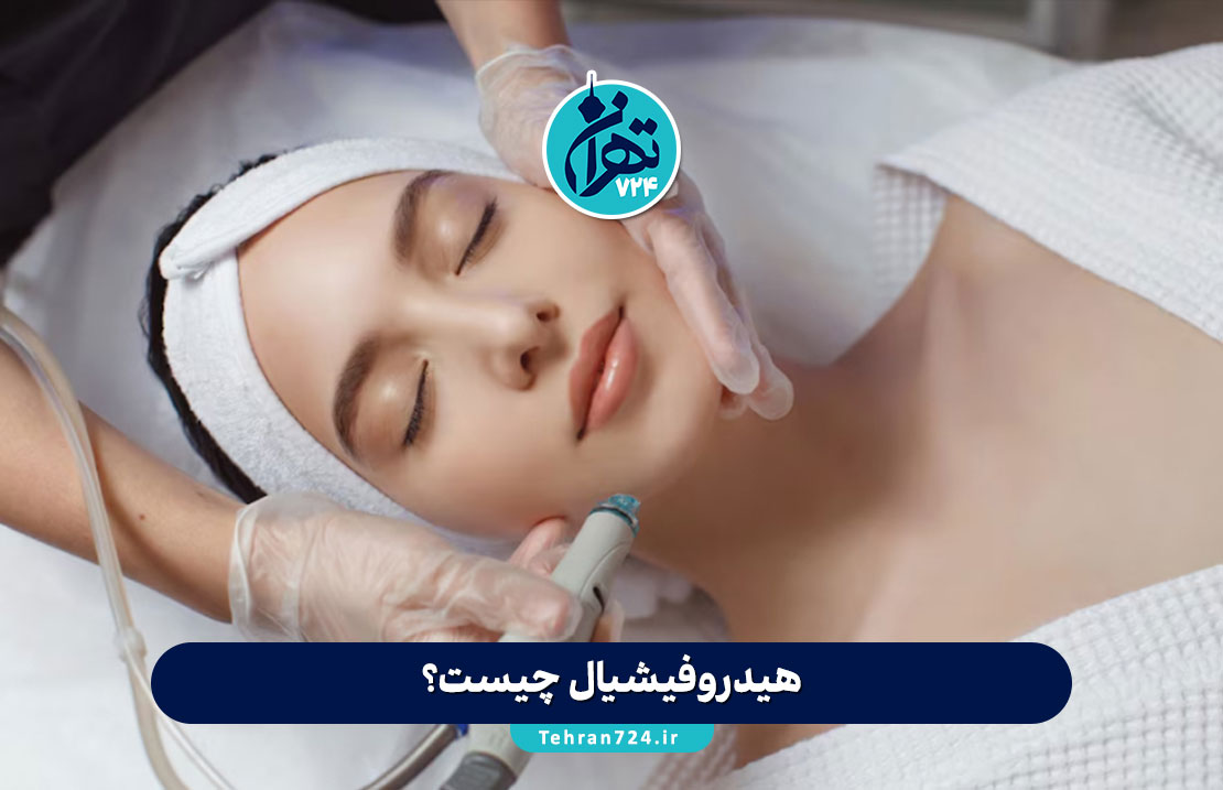 هیدروفیشیال چیست؟ مزایا، عوارض، کاربردها و نکات مهم درمان HydraFacial در تهران