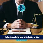 بهترین وکیل پایه یک دادگستری تهران | لیست وکلای برتر و باتجربه + شماره تماس