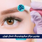 بهترین مراکز میکروبلیدینگ شمال تهران | لیست ۴ سالن برتر با آدرس و قیمت 1405