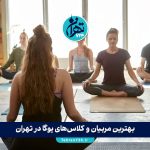 بهترین مربیان و کلاس‌های یوگا در تهران 1405 | لیست منتخب با اطلاعات تماس و آدرس
