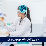 بهترین آزمایشگاه هورمونی تهران | معرفی 10 مرکز معتبر با آدرس و خدمات تخصصی