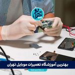 بهترین آموزشگاه تعمیرات موبایل تهران | 10 مرکز برتر آموزش تعمیر موبایل با آدرس و جزئیات 2025