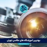 بهترین آموزشگاه های عکاسی تهران | لیست 5 مرکز برتر آموزش عکاسی 2025 + آدرس و جزئیات