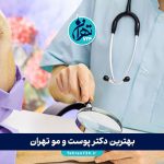 بهترین دکتر پوست و مو تهران | معرفی 10 متخصص معتبر پوست و کلینیک‌های برتر 1405