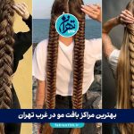 بهترین مراکز بافت مو در غرب تهران | معرفی 5 سالن حرفه‌ای با آدرس و خدمات ویژه