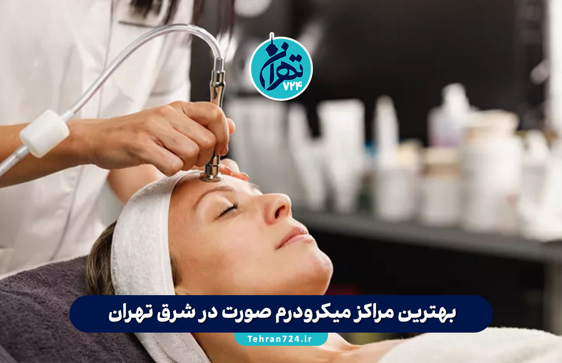 بهترین مراکز میکرودرم صورت در شرق تهران | معرفی ۳ کلینیک برتر + آدرس و قیمت