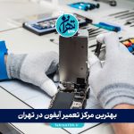 بهترین مرکز تعمیر آیفون در تهران | لیست مراکز معتبر و متخصص تعمیر آیفون 1405