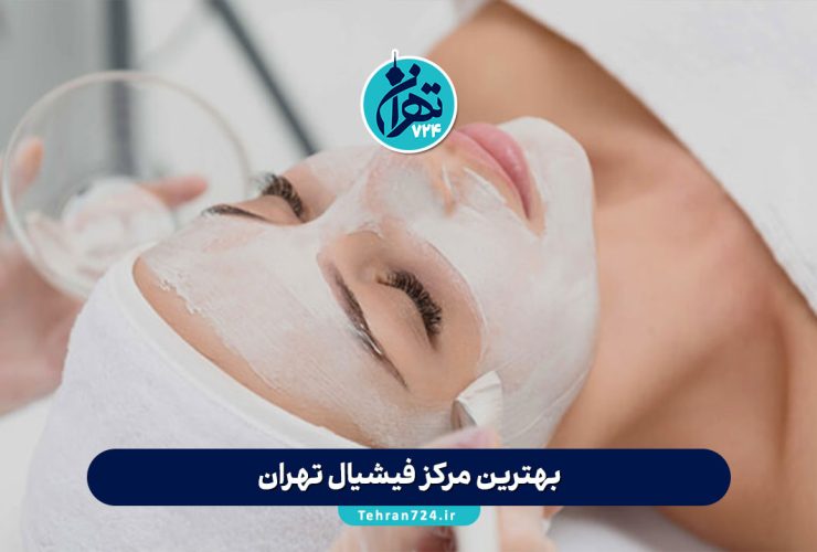 بهترین مرکز فیشیال تهران | معرفی 13 کلینیک معتبر فیشیال و پاکسازی پوست در تهران 1405