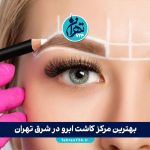 بهترین مرکز کاشت ابرو در شرق تهران | معرفی معتبرترین کلینیک‌های تخصصی با آدرس و شماره تماس