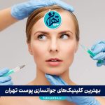 بهترین کلینیک‌های جوانسازی پوست تهران 1405 | معرفی ۱۰ مرکز برتر با آدرس و قیمت