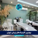 بهترین کلینیک‌های زیبایی تهران 1405 | معرفی ۱۹ مرکز تخصصی با آدرس و شماره تماس