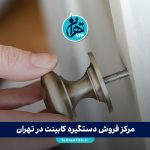 مرکز فروش دستگیره کابینت در تهران | راهنمای خرید عمده و تکی + معرفی بورس یراق‌آلات